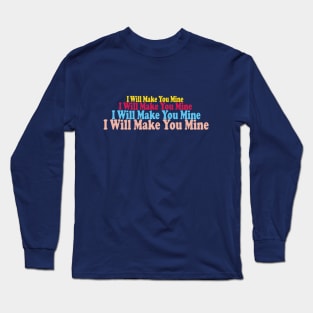 I Will Make You Mine Long Sleeve T-Shirt